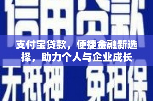 怀来支付宝贷款，便捷金融新选择，助力个人与企业成长