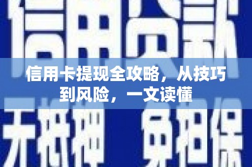 江川信用卡提现全攻略，从技巧到风险，一文读懂