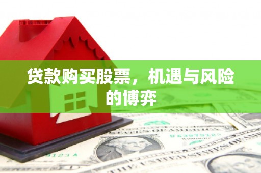 滦县贷款购买股票，机遇与风险的博弈