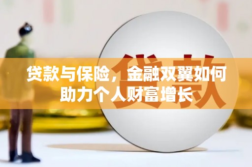余干贷款与保险，金融双翼如何助力个人财富增长