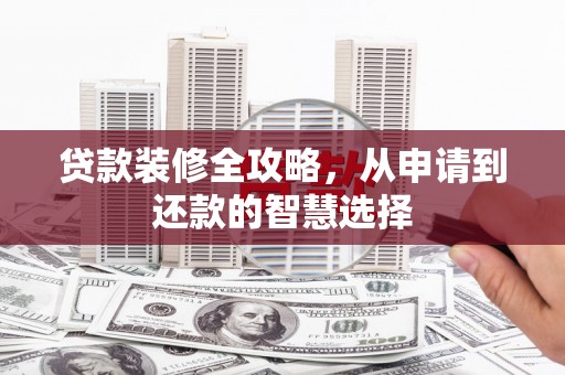 泉山贷款装修全攻略，从申请到还款的智慧选择