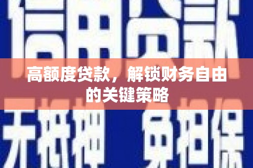 涧西高额度贷款，解锁财务自由的关键策略