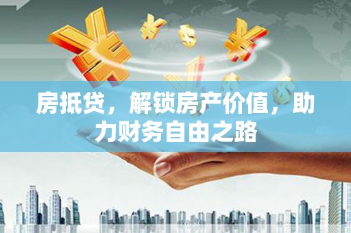 太保房抵贷，解锁房产价值，助力财务自由之路
