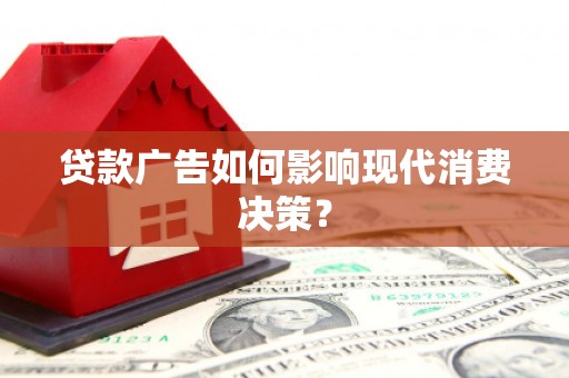 莱山贷款广告如何影响现代消费决策？