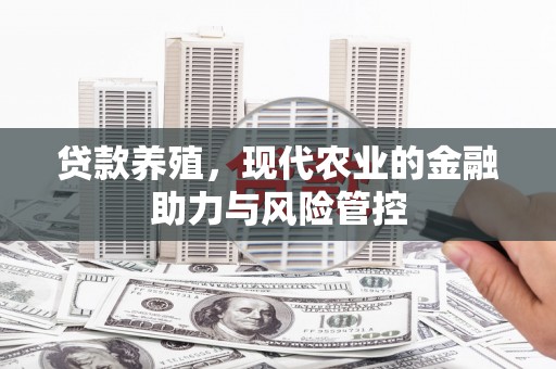 滦南贷款养殖，现代农业的金融助力与风险管控