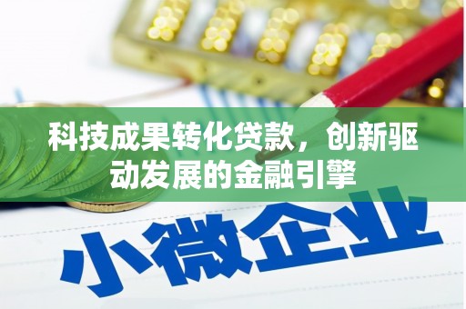 山阴科技成果转化贷款，创新驱动发展的金融引擎