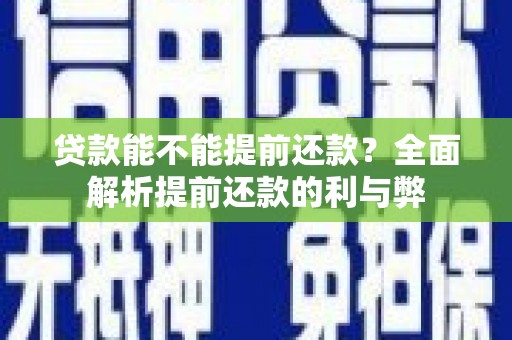 赵县贷款能不能提前还款？全面解析提前还款的利与弊