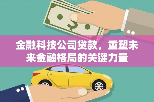 湾仔区金融科技公司贷款，重塑未来金融格局的关键力量
