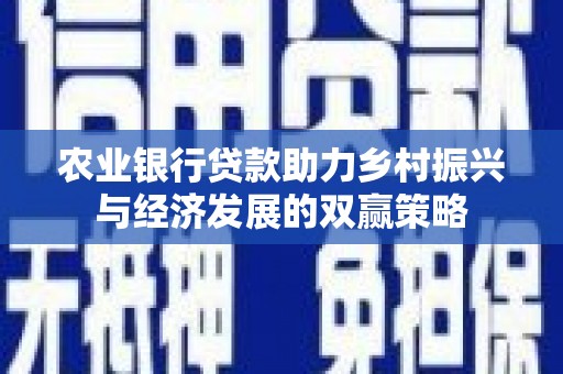 梧州农业银行贷款助力乡村振兴与经济发展的双赢策略