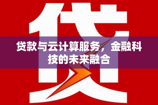 崇州贷款与云计算服务，金融科技的未来融合