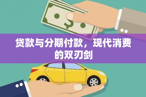 红星贷款与分期付款，现代消费的双刃剑