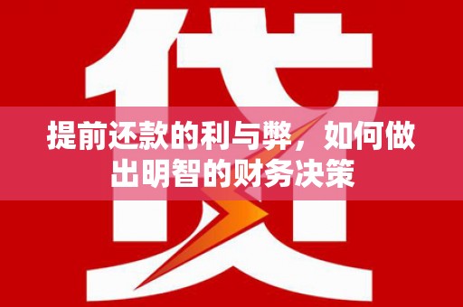 张家港提前还款的利与弊，如何做出明智的财务决策
