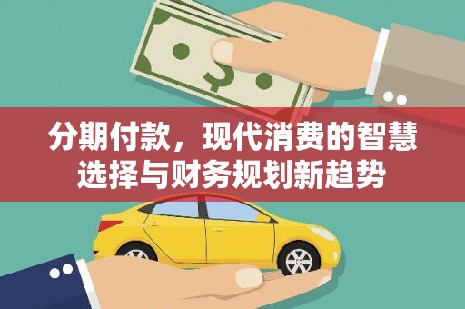 雾峰分期付款，现代消费的智慧选择与财务规划新趋势