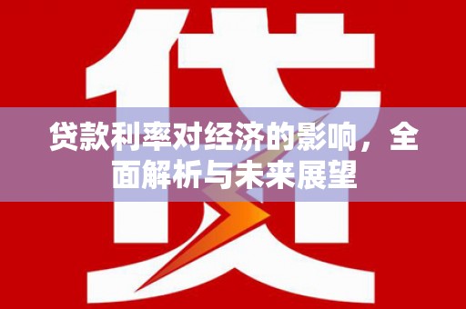 依兰贷款利率对经济的影响，全面解析与未来展望