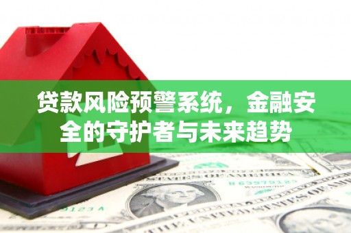 香港贷款风险预警系统，金融安全的守护者与未来趋势
