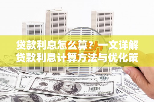 芦山贷款利息怎么算？一文详解贷款利息计算方法与优化策略