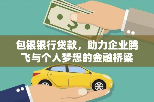 铁锋包银银行贷款，助力企业腾飞与个人梦想的金融桥梁