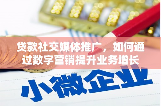 大宁贷款社交媒体推广，如何通过数字营销提升业务增长