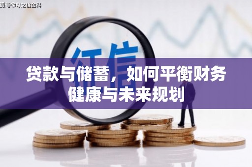 龙井贷款与储蓄，如何平衡财务健康与未来规划