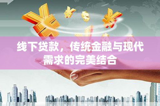 新泰线下贷款，传统金融与现代需求的完美结合
