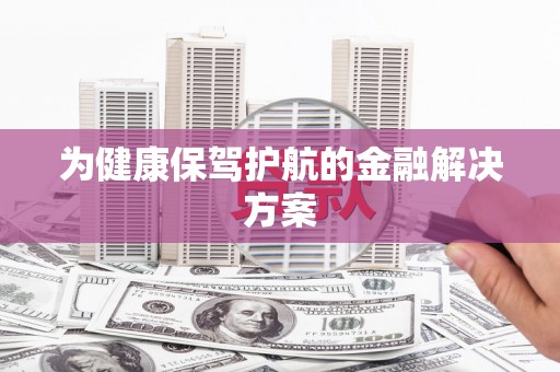 峨边为健康保驾护航的金融解决方案