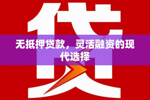 湾仔区无抵押贷款，灵活融资的现代选择
