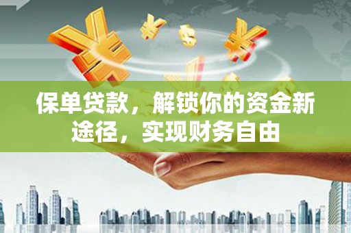 于田保单贷款，解锁你的资金新途径，实现财务自由
