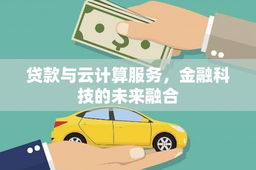 合江贷款与云计算服务，金融科技的未来融合