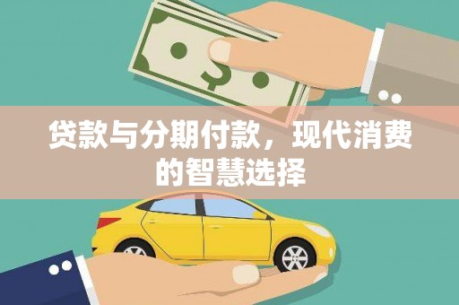 平武贷款与分期付款，现代消费的智慧选择