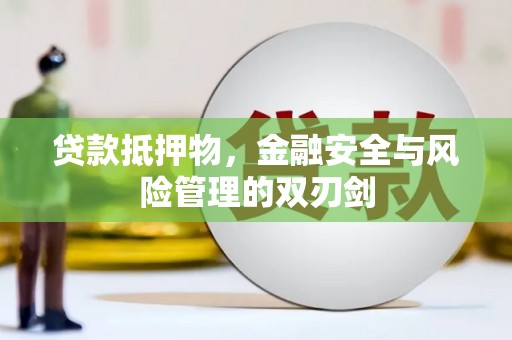 祁门贷款抵押物，金融安全与风险管理的双刃剑