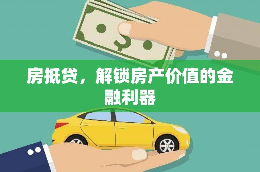 偃师房抵贷，解锁房产价值的金融利器