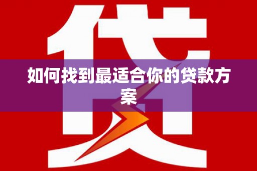苏尼特右旗如何找到最适合你的贷款方案