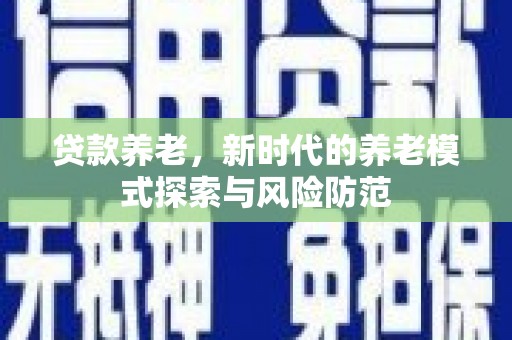 巴马贷款养老，新时代的养老模式探索与风险防范