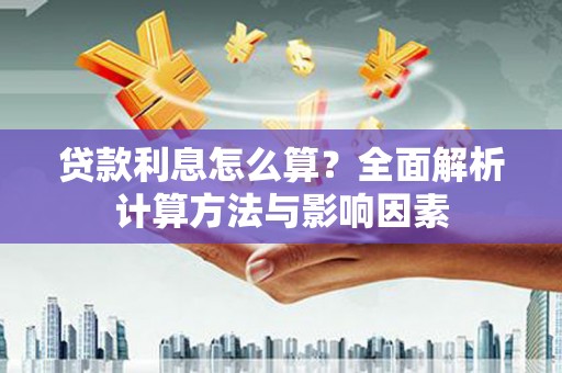石柱贷款利息怎么算？全面解析计算方法与影响因素
